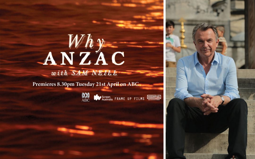 ON AIR: Why Anzac with Sam Neill – Tuesday April 21st 8.30pm on ABC