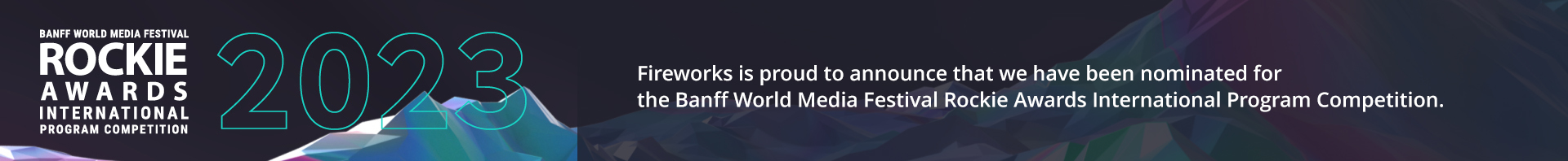 Fireworks is proud to announce that we have been nominated for the Banff World Media Festival Rockie Awards International Program Competition